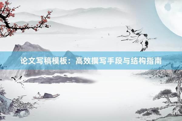 论文写稿模板：高效撰写手段与结构指南